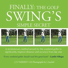 FINALLY: The Golf Swing´s Simple Secret: A revolutionary method proved for ...