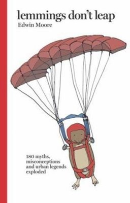 Lemmings Don't Leap : 180 Myths, Misconceptions, and Urban Legend
