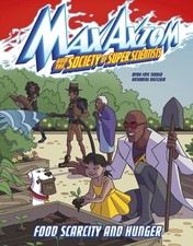 Food Scarcity and Hunger: A Max Axiom Super Scientist Adventure by Myra Faye Tur