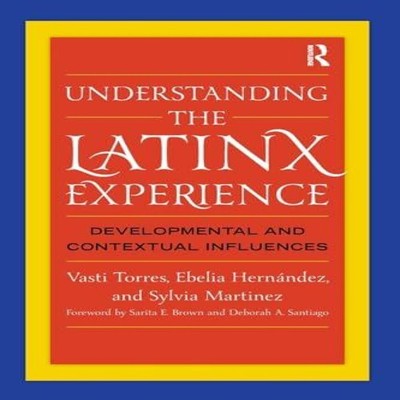 Understanding the Latinx Experience Developmental and Contextual