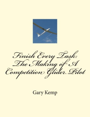 Finish Every Task: The Making of a Competition Glider P - Paperback NEW Kemp, Ga