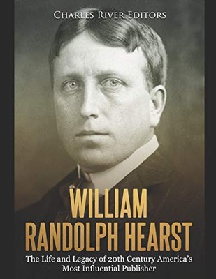 William Randolph Hearst: The Life a..., Charles River E