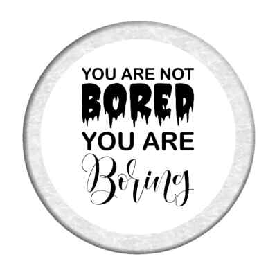 You Are Not Bored You Are Boring Button Anstecker 25 mm, 32 mm, 58 mm