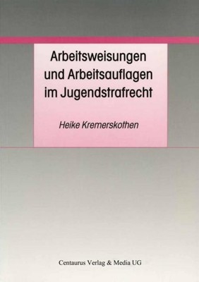 Arbeitsweisungen und Arbeitsauflagen im Jugendstrafrecht Heike Kremerskothen