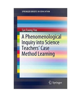 A Phenomenological Inquiry into Science Teachers¿ Case Method Learning, Sye Foo