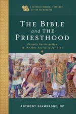 The Bible and the Priesthood (A Catholic Biblical Theology of the Sacraments) b