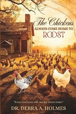 The Chickens Always Come Home To Roost by Debra Ann Holmes Paperback Book