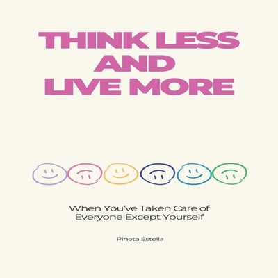 Think Less and Live More When You've Taken Care of Everyone Excep
