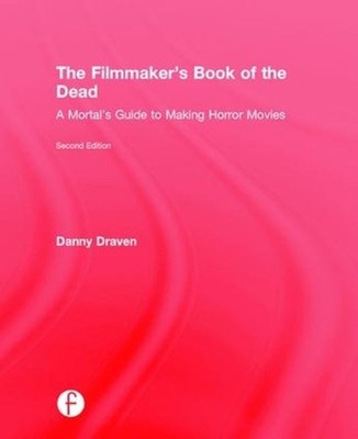 The Filmmaker's Book of the Dead: A Mortal's Guide to Making Horror Movies 2nd E