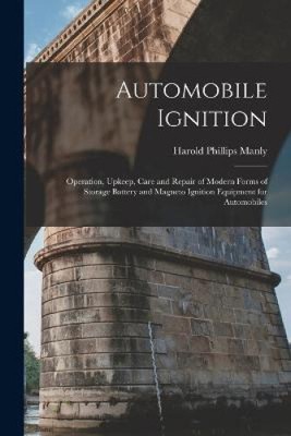 Automobile Ignition: Operation, Upkeep, Care and Repair of Modern Forms of