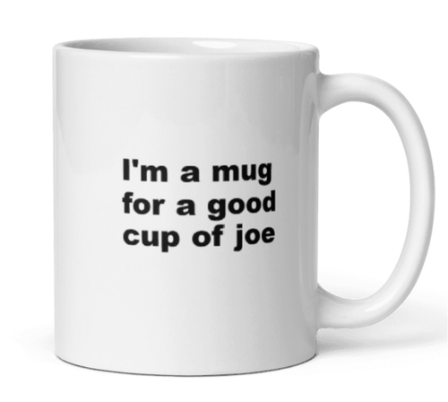 I'm a mug for a good cup of Joe Funny Coffe Mug Cute Gift Friend Mum