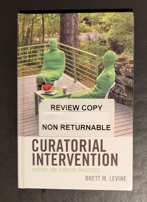 Curatorial Intervention History & Current Practices HC Brett Levine Review Copy