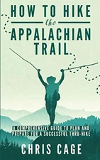 HOW TO HIKE THE APPALACHIAN TRAIL: A COMPREHENSIVE GUIDE By Chris Cage BRAND NEW