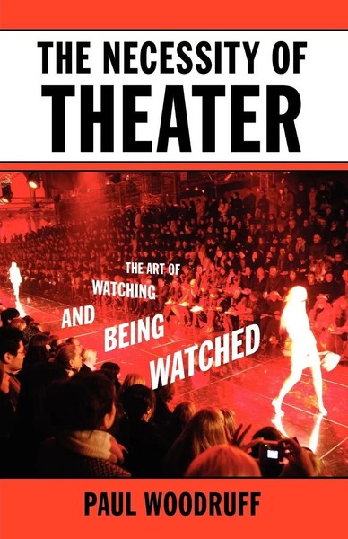 The Necessity Of Theater The Art Of Watching And Being Watched Paul Woodruff-image