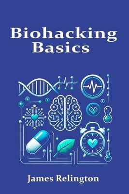 Biohacking Basics: Exploring Personalized Health, Longevity, and the Science of 