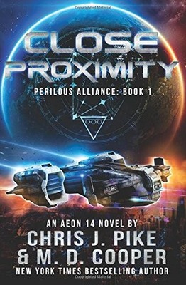CLOSE PROXIMITY (PERILOUS ALLIANCE) (VOLUME 1) By Chris J. Pike & M. D. Cooper