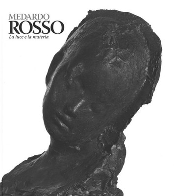 Medardo Rosso. Katalog der Ausstellung (Mailand, 18. Februar - 31. Mai 2015). Ediz.
