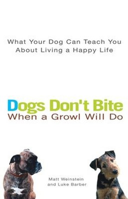 Dogs Don't Bite When a Growl Will Do : What Your Dog Can Teach Yo