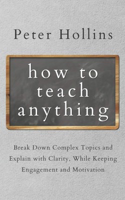 How to Teach Anything by Peter Hollins