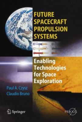 Future Spacecraft Propulsion Systems: Enabling Technologies for Space Explor...
