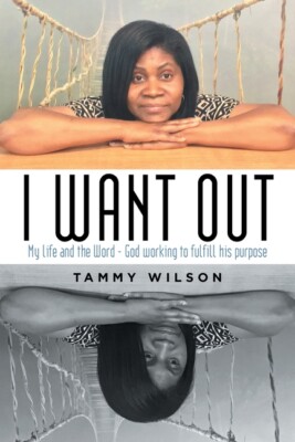 I Want Out: My Life And The Word - God Working To Fulfill His Purpose