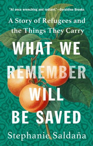 What We Remember Will Be Saved : A Story of Refugees and the Things They ...