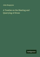 John Burgoyne | A Treatise On The Blasting And Quarrying Of Stone | Taschenbuch