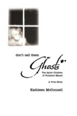 Don't Call Them Ghosts: The Spirit Children of Fontaine Manse- A Tru - GOOD
