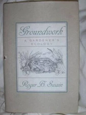 Groundwork: A Gardeners Ecology - Hardcover By Swain, Roger B - GOOD