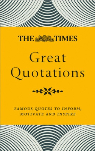 The Times Great Quotations: Famous Quotes to Inform, Motivate and Inspire