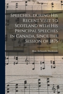 Speeches...during His Recent Visit to Scotland With His Principal Speeches in