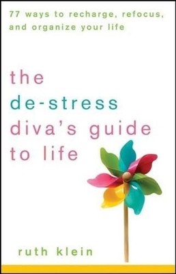 The De-stress Diva's Guide to Life: 77 Ways to Recharge, Refocus, and Organize Y