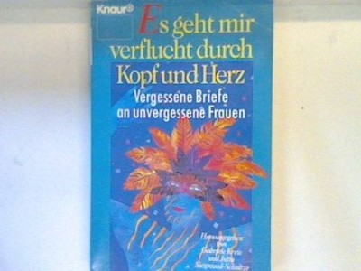 Es geht mir verflucht durch Kopf und Herz: Vergessene Briefe an unvergessene Fra