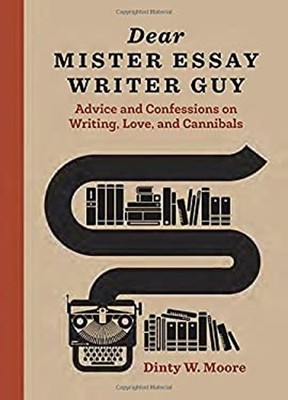 Dear Mister Essay Writer Guy : Advice and Confessions on Writing,