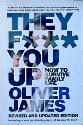 They F*** You Up: How to Survive Family Life James, Oliver: