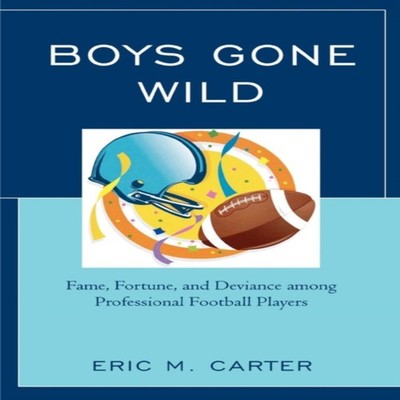 Boys Gone Wild Fame Fortune And Deviance Among Professional Footb