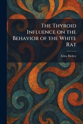 The Thyroid Influence on the Behavior of the White Rat by Edna Rickey Paperback 