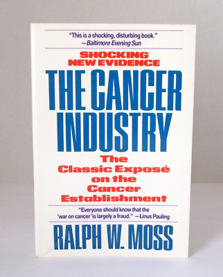 The Cancer Industry: The Classic Expose on the Cancer Establishment by Moss
