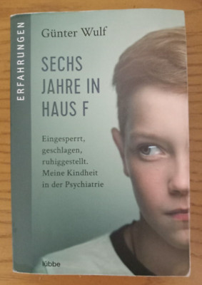 Sechs Jahre in Haus F by Gunter Wulf: eingesperrt als Kind 1968 in Psychiatrie