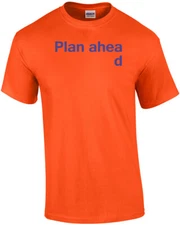 Plan Ahead Funny Shirt