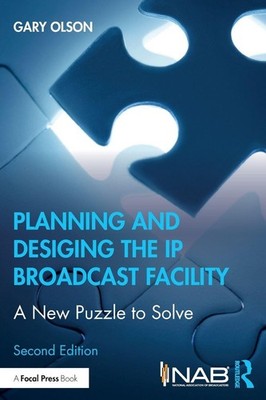 Planning and Designing the IP Broadcast Facility: A New Puzzle to Solve by Olson