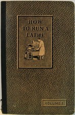 How to Run a Lathe Volume 1 the Care and Operation of a Screw-Cutting Lathe