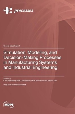 Simulation, Modeling, and Decision-Making Processes in Manufacturing Systems and