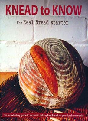 KNEAD TO KNOW: The Real Bread Starter By The Real Bread Campaign