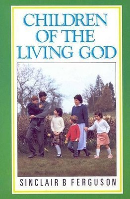 Sinclair B. Ferguson Children of the Living God (Paperback)