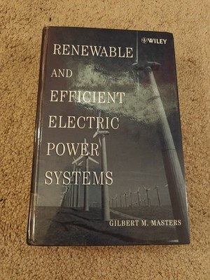 Renewable and Efficient Electric Power Systems by Gilbert M. Masters (2004,...