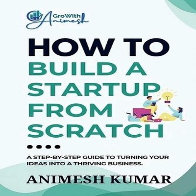 How to Build a Startup from Scratch A Step-by-Step Guide for Entr