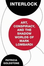 INTERLOCK: ART, CONSPIRACY, AND THE SHADOW WORLDS OF MARK By Patricia Goldstone