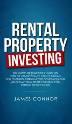Rental Property Investing: Complete Beginner's Guide on How to Create Wealth,
