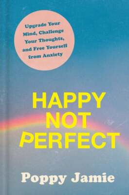 Happy Not Perfect: Upgrade Your Mind, Challenge Your Thoughts, and Free Yourself